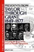 Presidents from Taylor through Grant, 1849-1877: Debating the Issues in Pro and Con Primary Documents