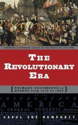 Revolutionary Era: Primary Documents on Events from 1776 to 1800