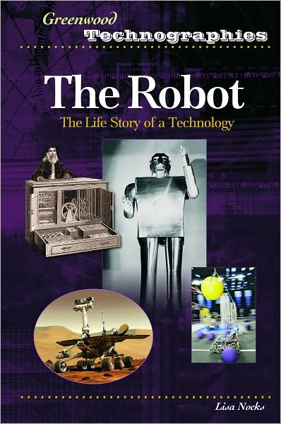 Robot: The Life Story of a Technology (Greenwood Technographies Series)