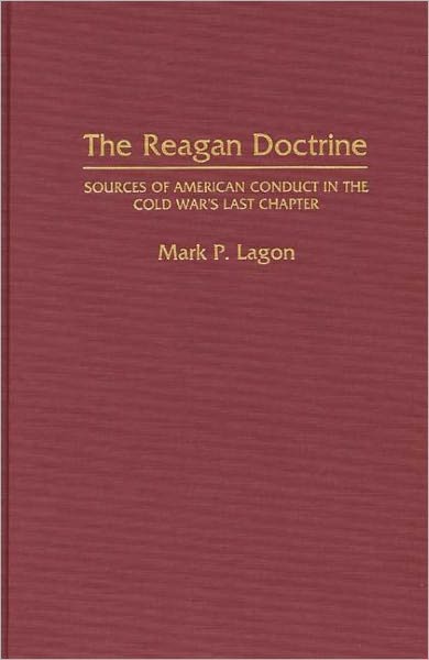 The Reagan Doctrine: Sources of American Conduct in the Cold War's Last Chapter