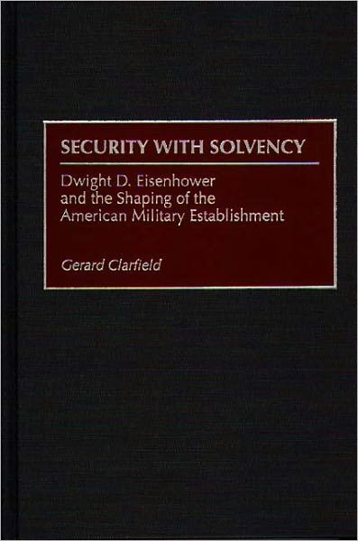 Security with Solvency: Dwight D. Eisenhower and the Shaping of the American Military Establishment