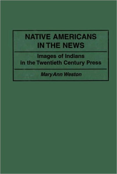 Native Americans in the News: Images of Indians in the Twentieth Century Press