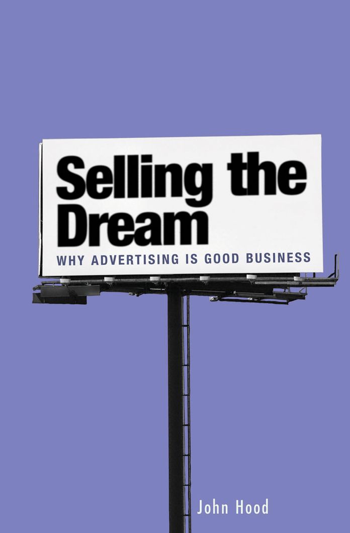 Selling the Dream: Why Advertising Is Good Business: Why Advertising Is Good Business