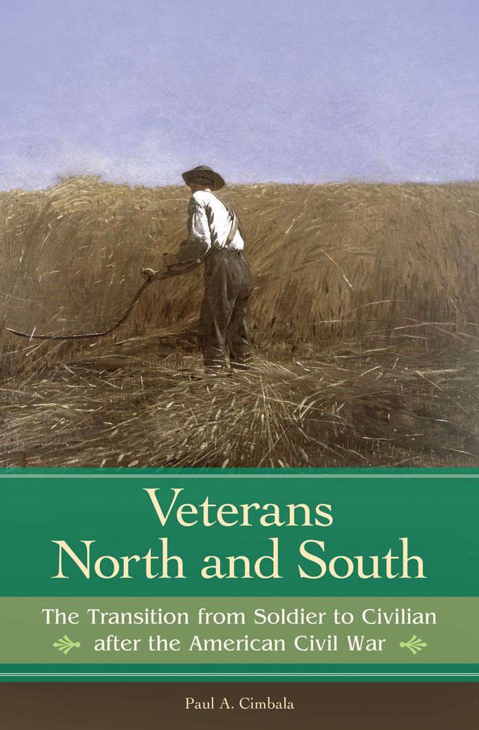 Veterans North and South: The Transition from Soldier to Civilian after the American Civil War: The Transition from Soldier to Civilian after the American Civil War