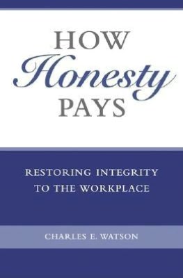 How Honesty Pays: Restoring Integrity to the WorkPlace