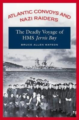 Atlantic Convoys and Nazi Raiders: The Deadly Voyage of HMS Jervis Bay