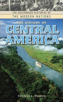 History of Central America (Greenwood Histories of the Modern Nations Series)