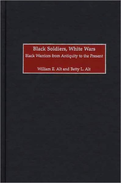 Black Soldiers, White Wars: Black Warriors from Antiquity to the Present