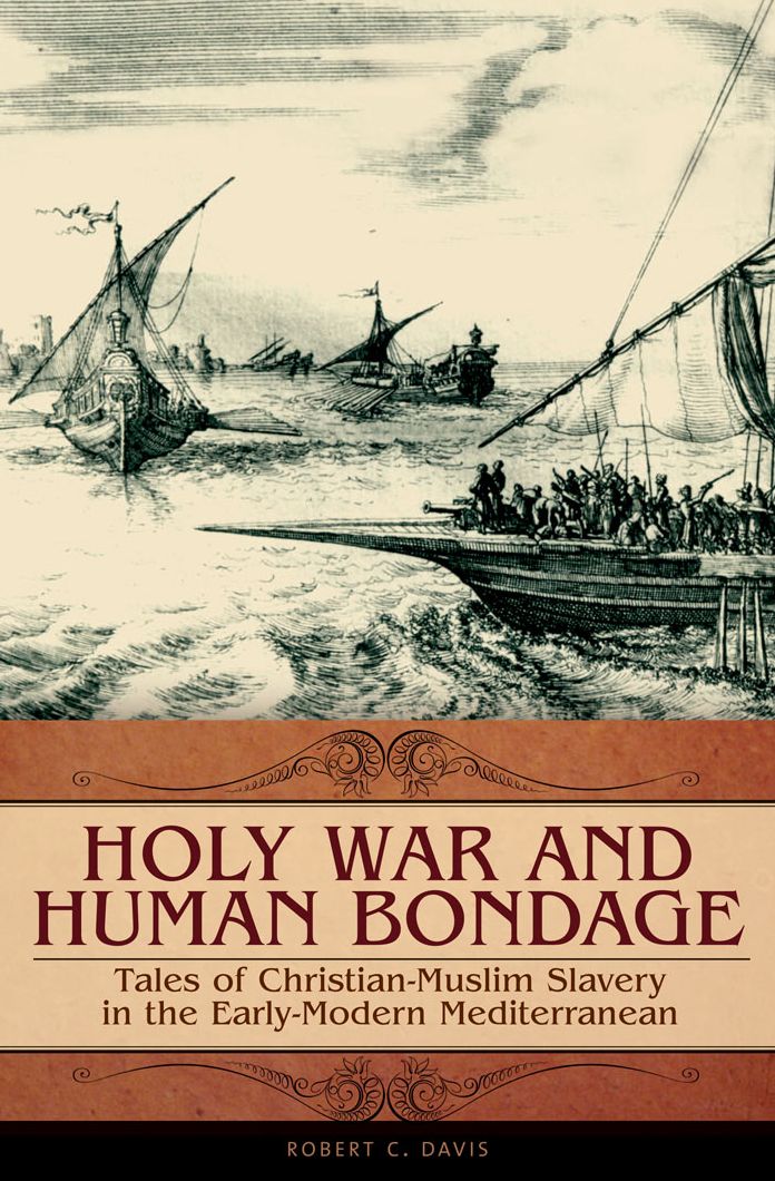 Holy War and Human Bondage: Tales of Christian-Muslim Slavery in the Early-Modern Mediterranean: Tales of Christian-Muslim Slavery in the Early-Modern Mediterranean