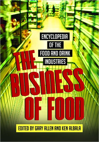 Business of Food: Encyclopedia of the Food and Drink Industries