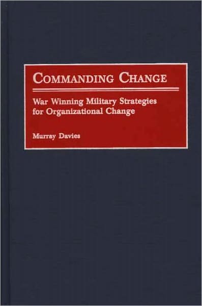 Commanding Change: War Winning Military Strategies for Organizational Change