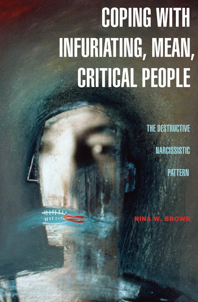 Coping with Infuriating, Mean, Critical People: The Destructive Narcissistic Pattern: The Destructive Narcissistic Pattern