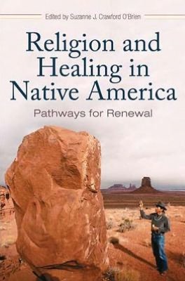 Religion and Healing in Native America: Pathways for Renewal