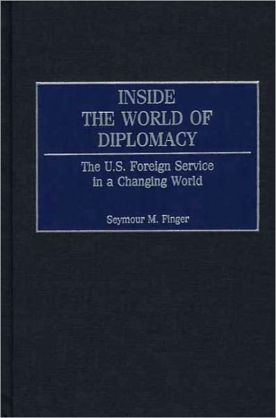 Inside the World of Diplomacy: The U.S. Foreign Service in a Changing World