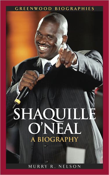 Shaquille O'Neal: A Biography (Greenwood Biographies Series)