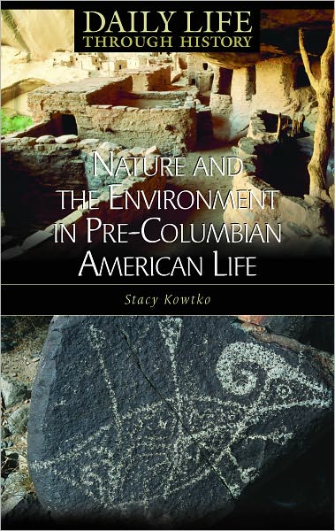 Nature and the Environment in Pre-Columbian American Life (Daily Life Through History Series)
