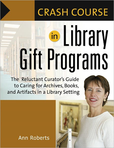 Crash Course in Library Gift Programs: The Reluctant Curator's Guide to Caring for Archives, Books, and Artifacts in a Library Setting