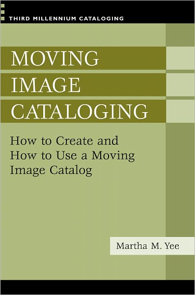 Moving Image Cataloging: How to Create and How to Use a Moving Image Catalog [Third Millennium Cataloging Series]