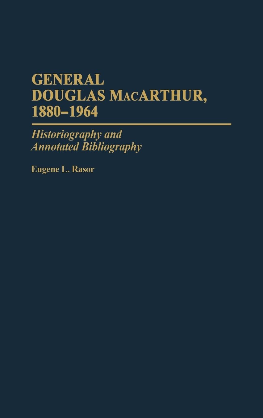 General Douglas MacArthur, 1880-1964: Historiography and Annotated Bibliography