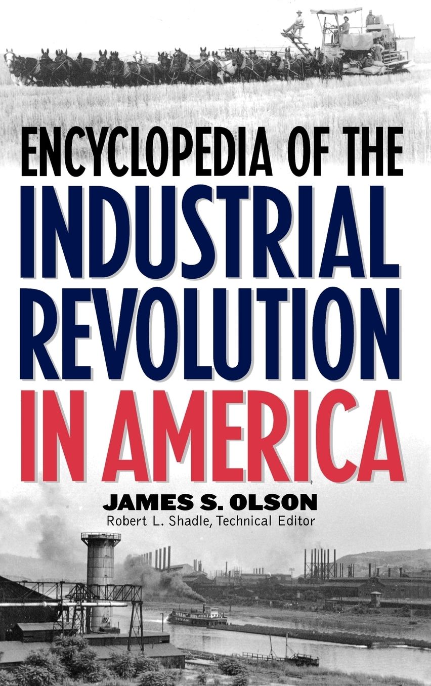 Encyclopedia Of The Industrial Revolution In America
