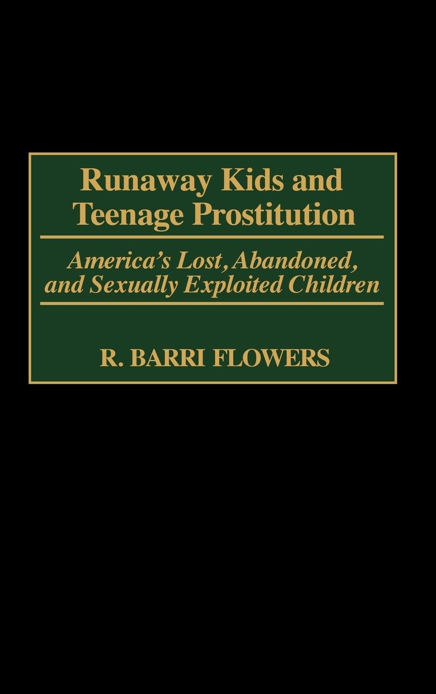 Runaway Kids and Teenage Prostitution: America's Lost, Abandoned, and Sexually Exploited Children