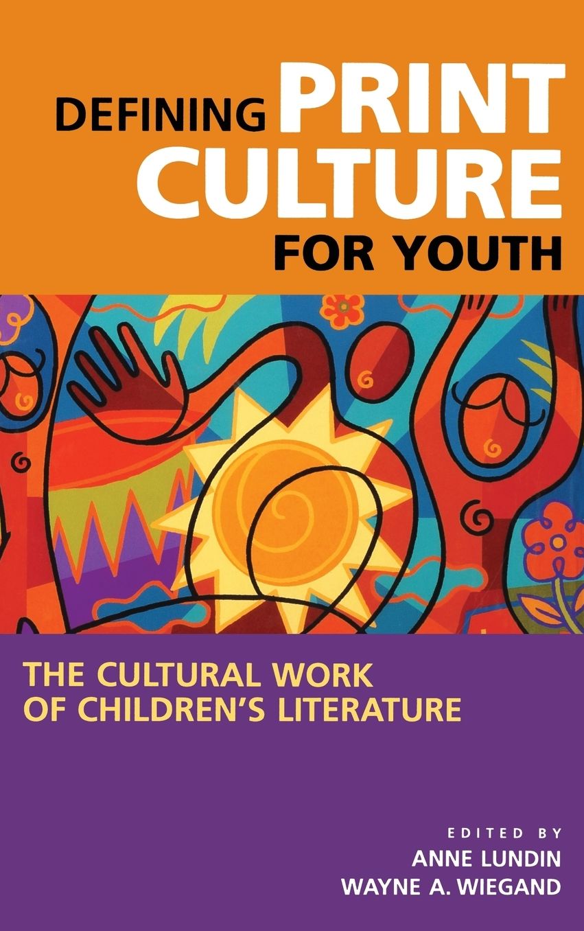 Defining Print Culture for Youth: The Cultural Work of Children's Literature