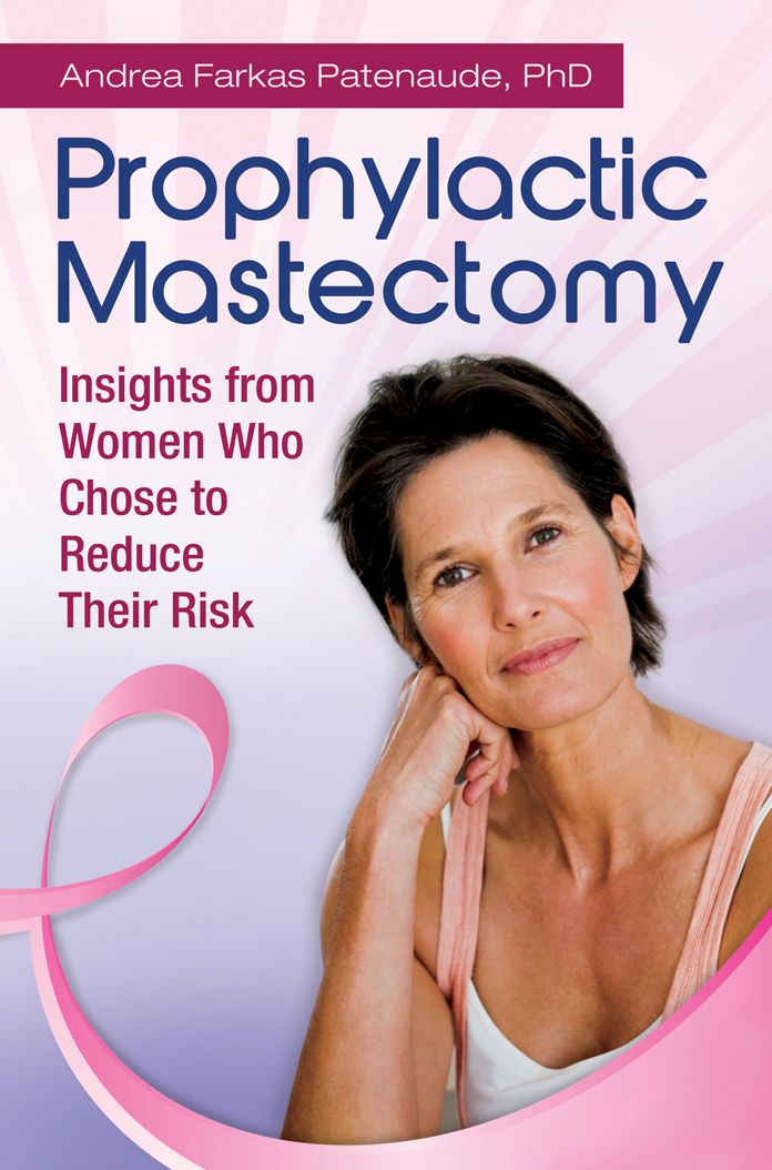 Prophylactic Mastectomy: Insights from Women who Chose to Reduce Their Risk: Insights from Women Who Chose to Reduce Their Risk