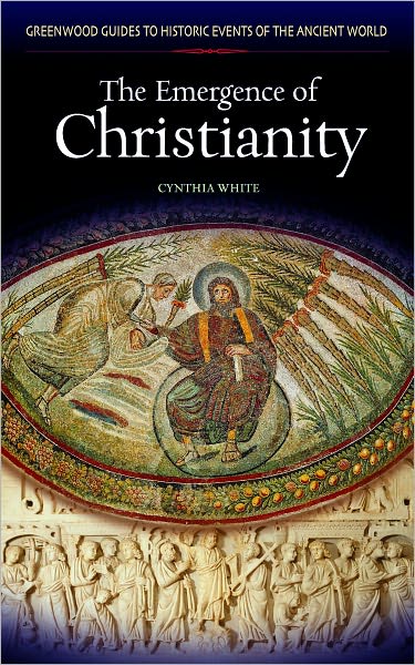 Emergence of Christianity [Greenwood Guides to Historic Events of the Ancient World Series]