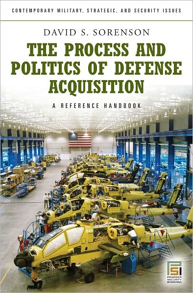 The Process and Politics of Defense Acquisition: A Reference Handbook