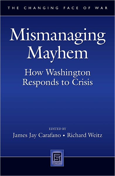 Mismanaging Mayhem: How Washington Responds to Crisis (Changing Face of War Series)