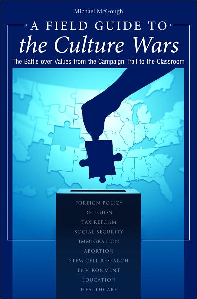 A Field Guide to the Culture Wars: The Battle Over Values from the Campaign Trail to the Classroom