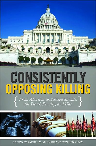 Consistently Opposing Killing: From Abortion to Assisted Suicide, the Death Penalty, and War