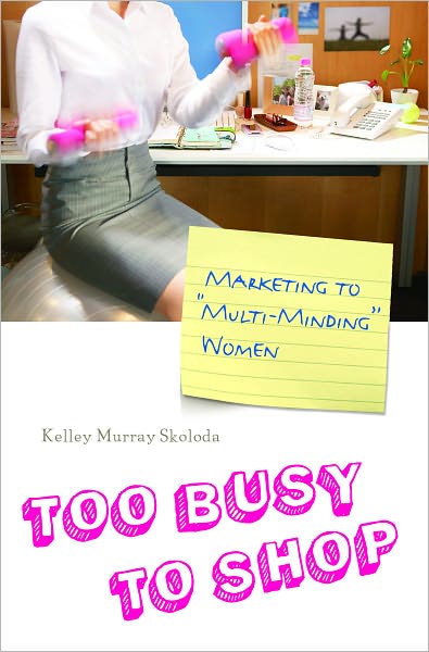 Too Busy to Shop: Marketing to ''Multi-Minding'' Women
