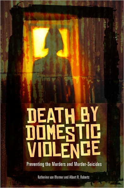 Death by Domestic Violence: Preventing the Murders and Murder-Suicides