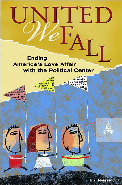 United We Fall: Ending America's Love Affair with the Political Center