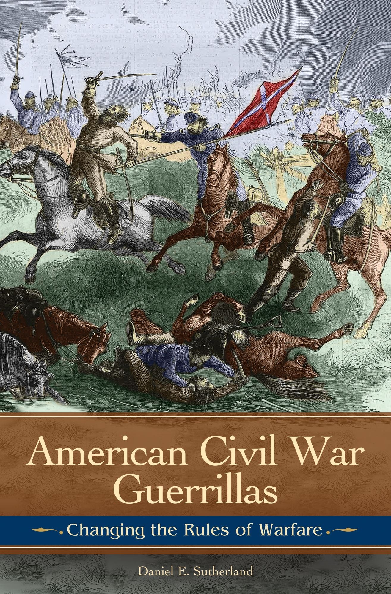 American Civil War Guerrillas: Changing the Rules of Warfare: Changing the Rules of Warfare
