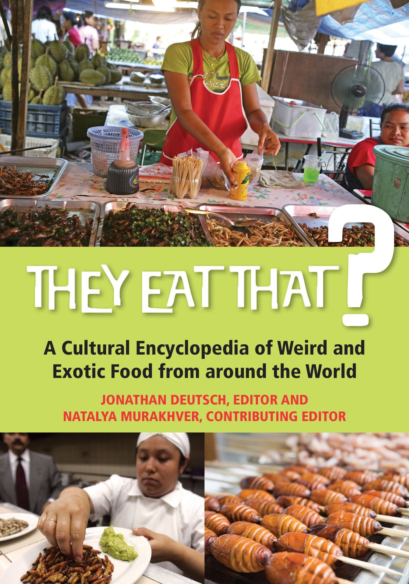 They Eat That? A Cultural Encyclopedia of Weird and Exotic Food from around the World: A Cultural Encyclopedia of Weird and Exotic Food from around the World
