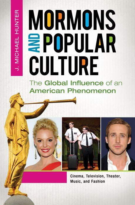 Mormons and Popular Culture: The Global Influence of an American Phenomenon [2 volumes]: The Global Influence of an American Phenomenon