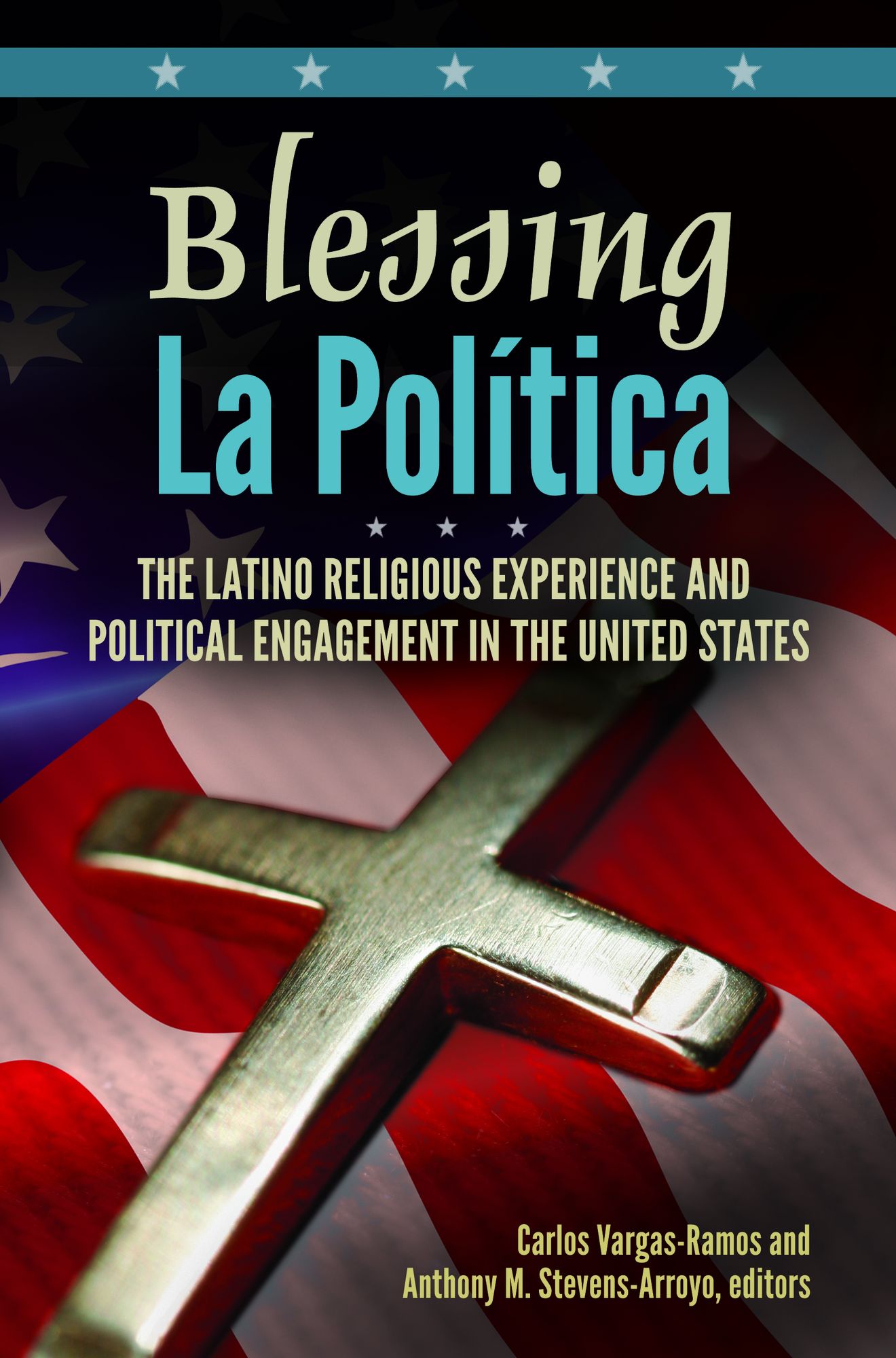 Blessing La Política: The Latino Religious Experience and Political Engagement in the United States: The Latino Religious Experience and Political Engagement in the United States