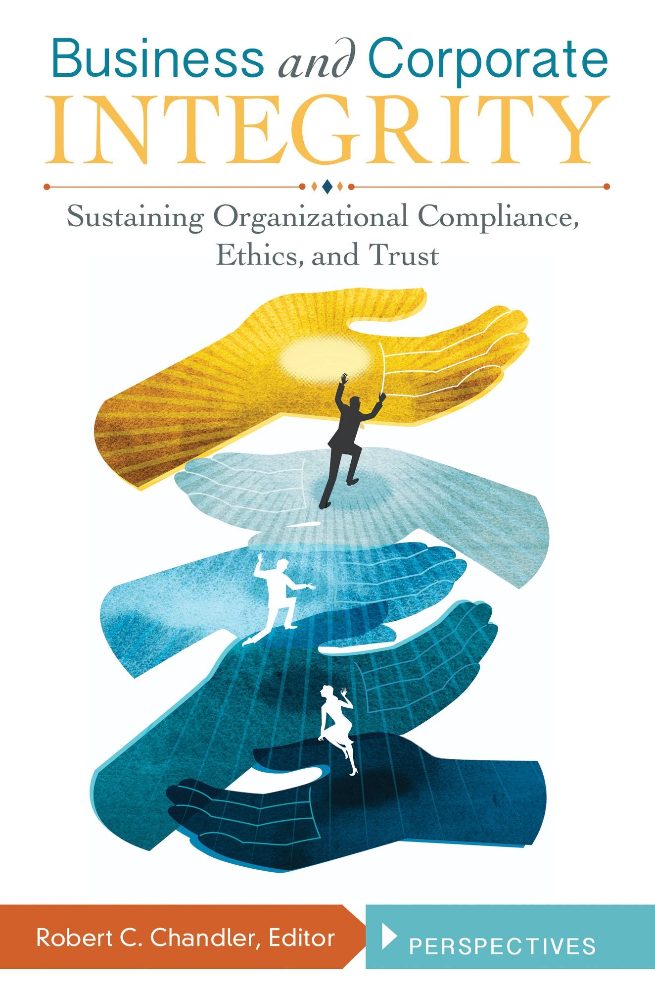 Business and Corporate Integrity: Sustaining Organizational Compliance, Ethics, and Trust [2 volumes]: Sustaining Organizational Compliance, Ethics, and Trust