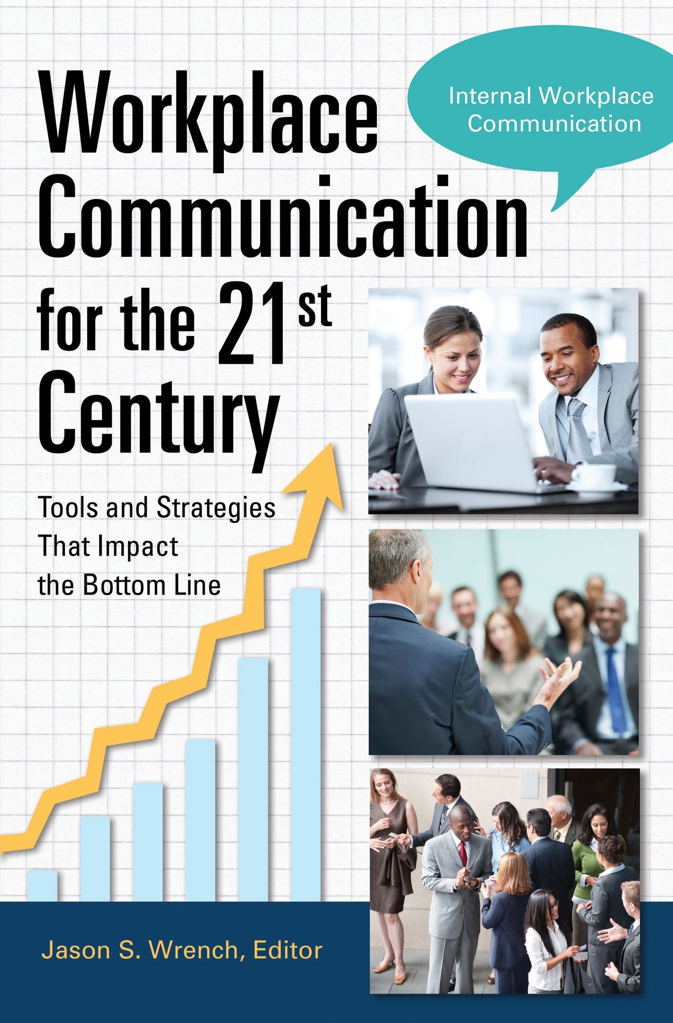 Workplace Communication for the 21st Century: Tools and Strategies that Impact the Bottom Line [2 volumes]: Tools and Strategies That Impact the Bottom Line