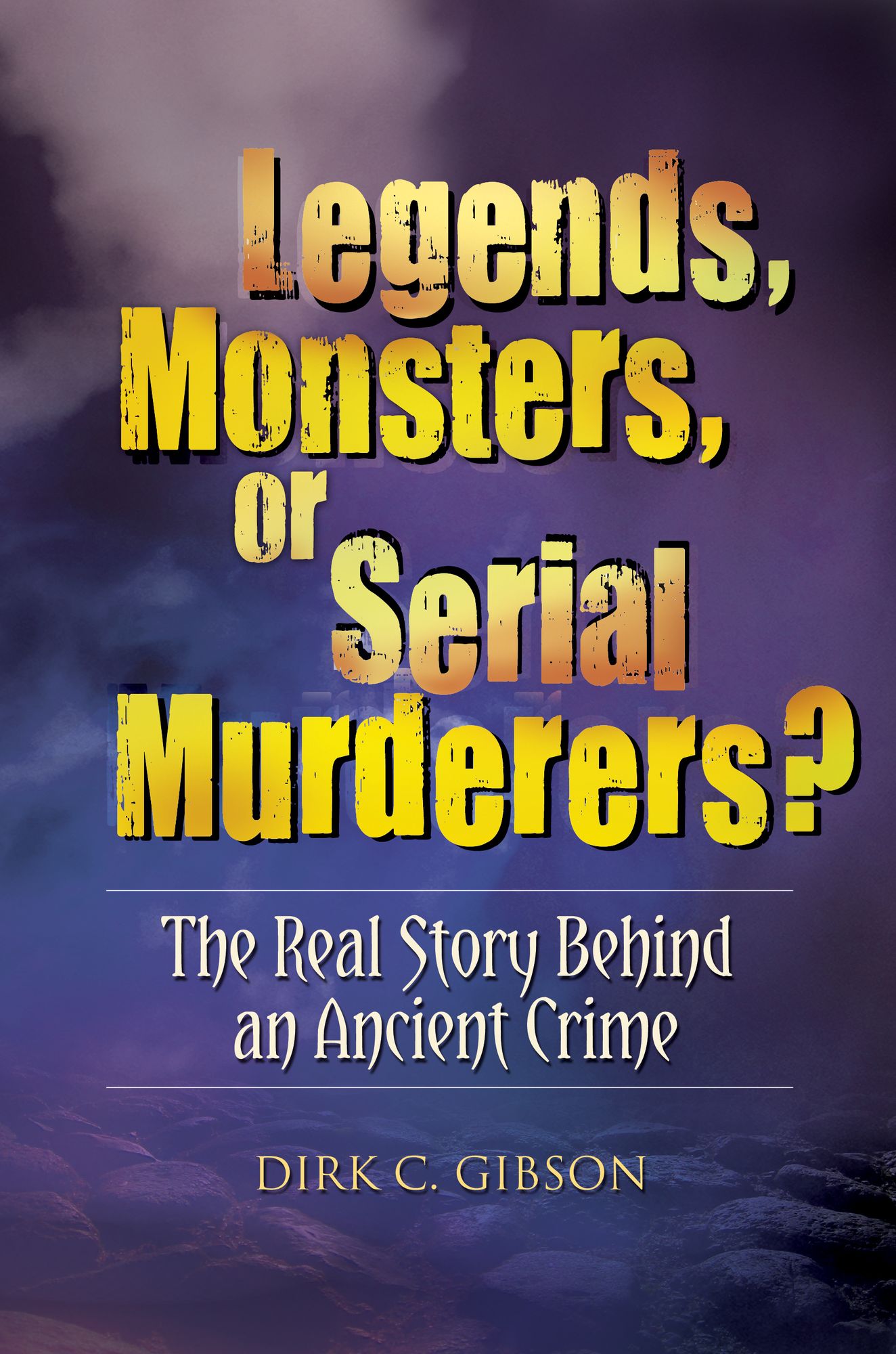 Legends, Monsters, or Serial Murderers? The Real Story Behind an Ancient Crime: The Real Story Behind an Ancient Crime