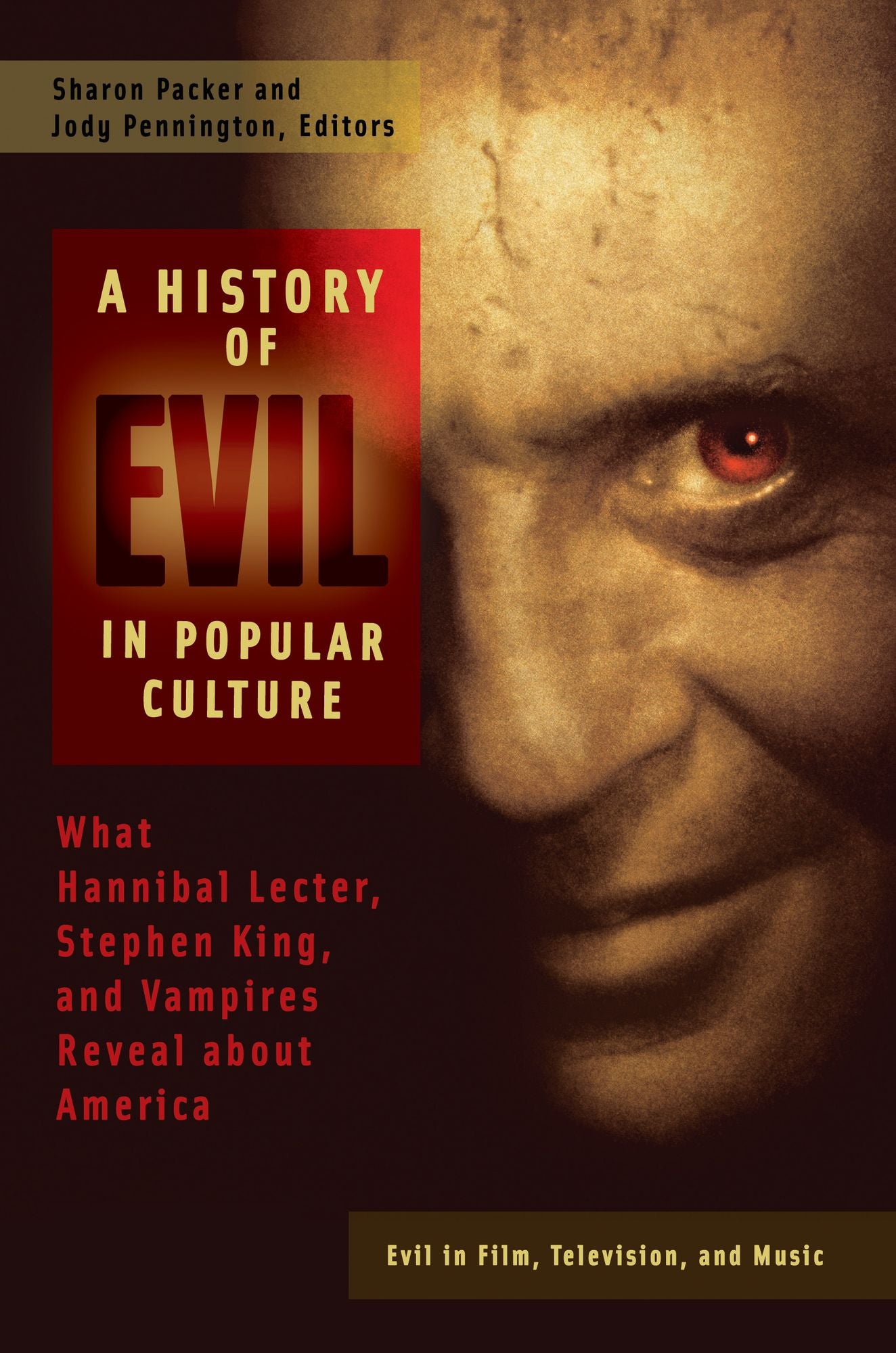 A History of Evil in Popular Culture: What Hannibal Lecter, Stephen King, and Vampires Reveal About America [2 volumes]: What Hannibal Lecter, Stephen King, and Vampires Reveal about America