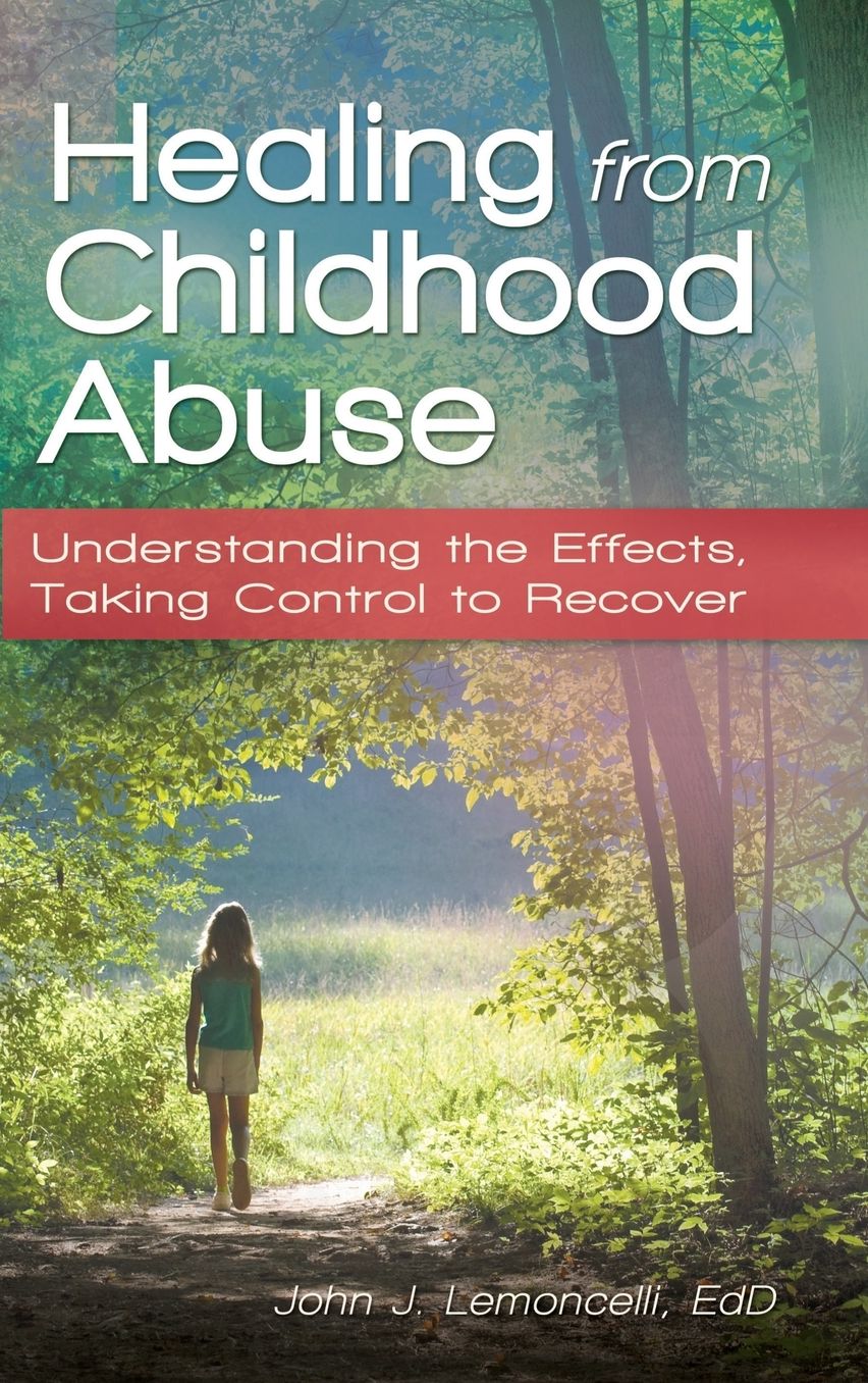 Healing from Childhood Abuse: Understanding the Effects, Taking Control to Recover