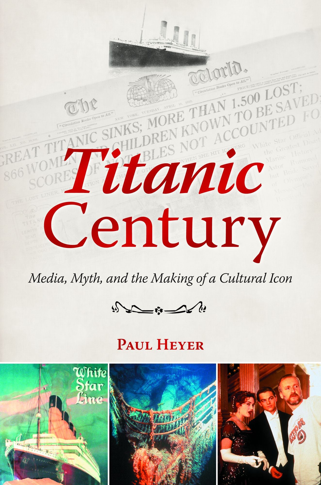 Titanic Century: Media, Myth, and the Making of a Cultural Icon: Media, Myth, and the Making of a Cultural Icon