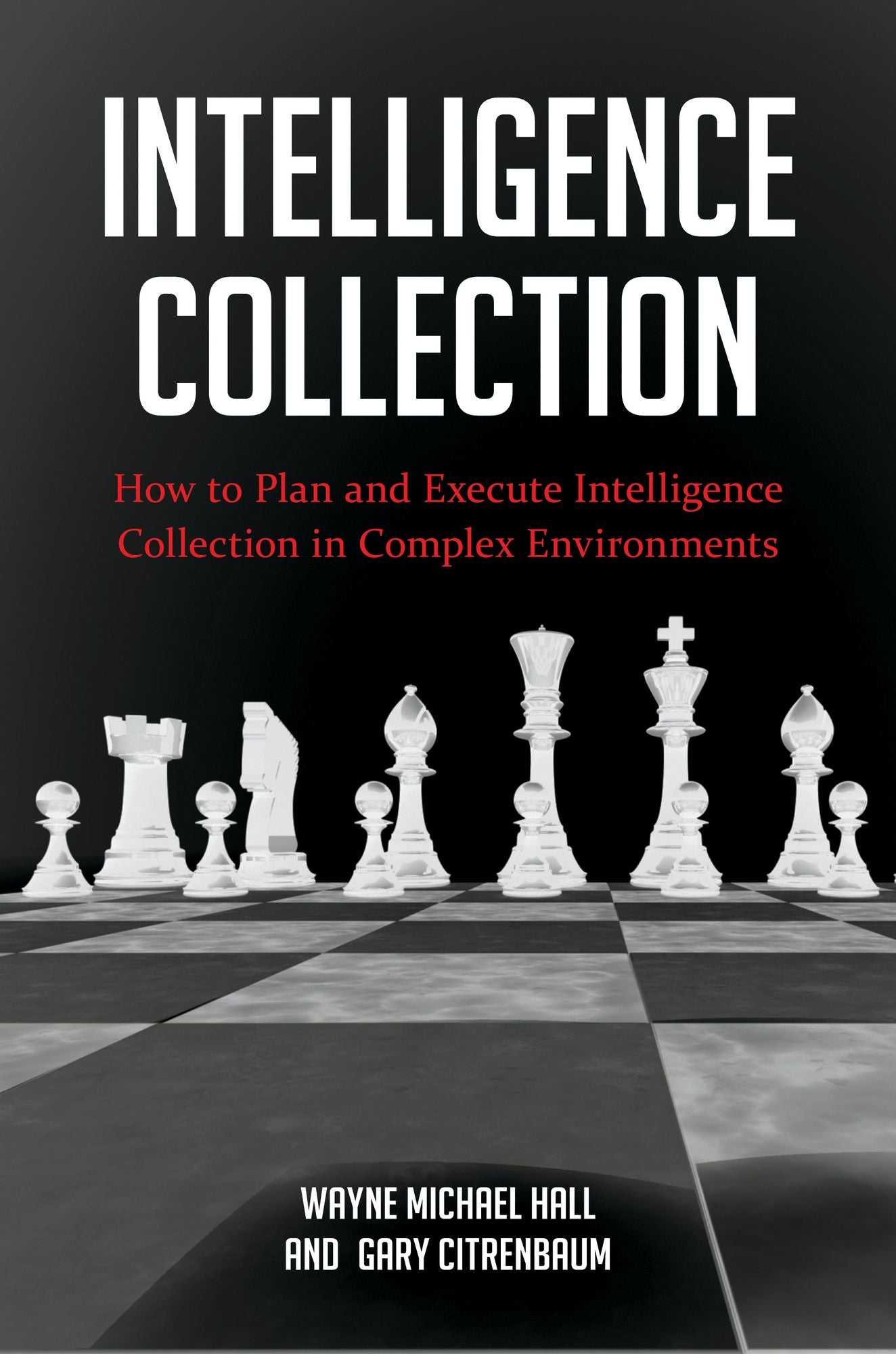Intelligence Collection: How To Plan and Execute Intelligence Collection In Complex Environments