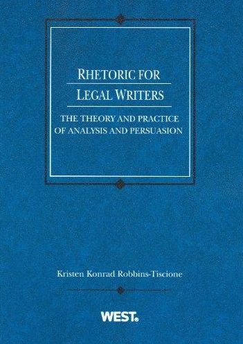 Robbins-Tiscione's Rhetoric for Legal Writers: The Theory and Practice of Analysis and Persuasion