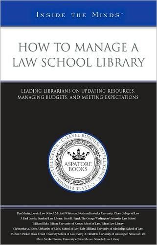 How to Manage a Law School Library: Leading Librarians on Updating Resources, Managing Budgets, and Meeting Expectations (Inside the Minds)