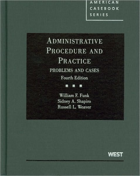 Funk, Shapiro and Weaver's Administrative Procedure and Practice, Problems and Cases, 4th