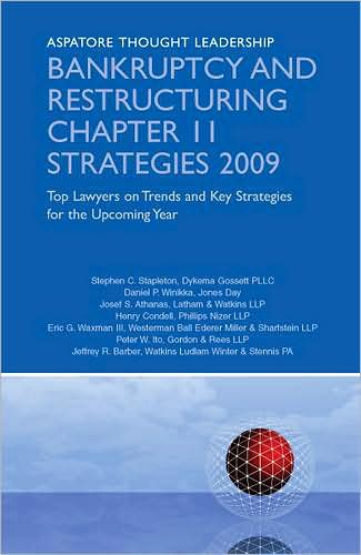Bankruptcy and Restructuring Chapter 11 Strategies 2009:Top Lawyers on Trends and Key Strategies for the Upcoming Year (Aspatore Thought Leadership)